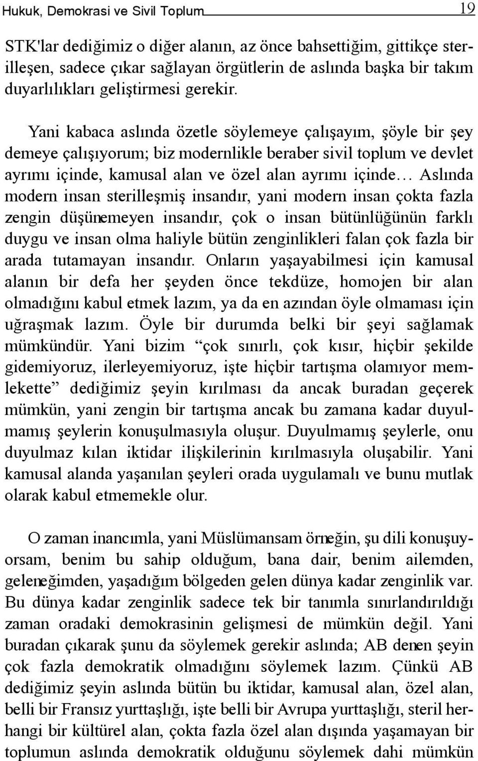 Yani kabaca aslýnda özetle söylemeye çalýþayým, þöyle bir þey demeye çalýþýyorum; biz modernlikle beraber sivil toplum ve devlet ayrýmý içinde, kamusal alan ve özel alan ayrýmý içinde Aslýnda modern