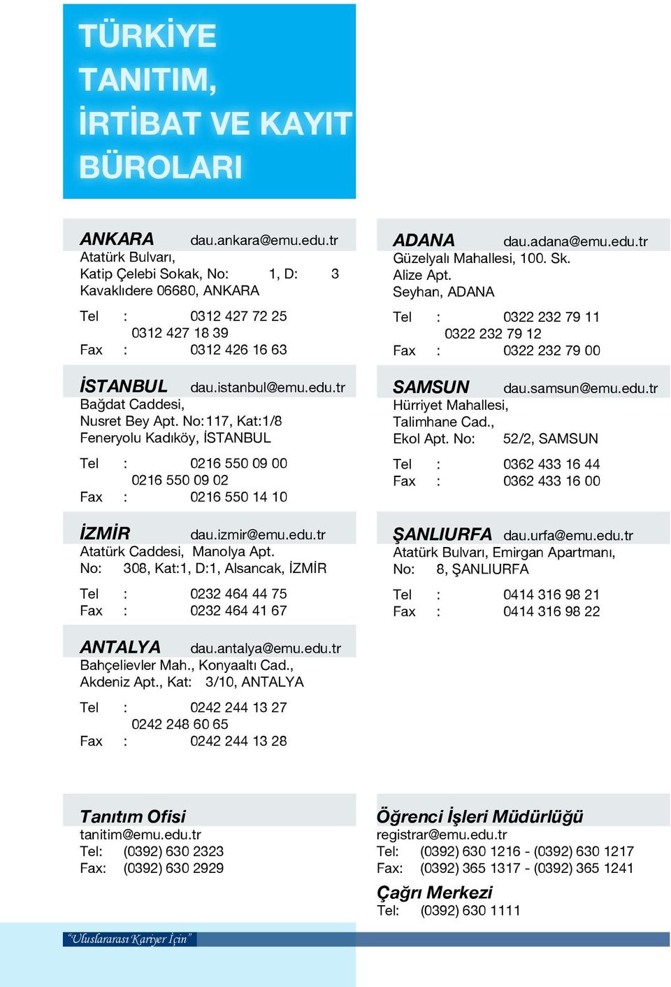 No: 117, Kat:1/8 Feneryolu Kadıköy, İSTANBUL Tel : 0216 550 09 00 0216 550 09 02 Fax : 0216 550 14 10 İZMİR dau.izmir@emu.edu.tr Atatürk Caddesi, Manolya Apt.