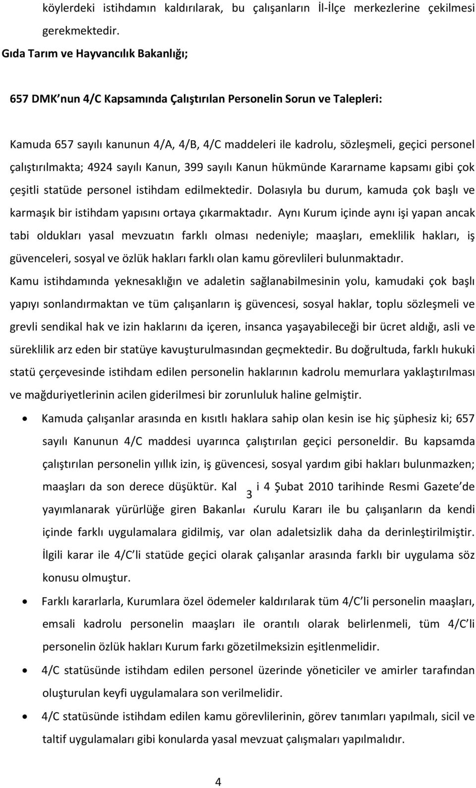 çalıştırılmakta; 4924 sayılı Kanun, 399 sayılı Kanun hükmünde Kararname kapsamı gibi çok çeşitli statüde personel istihdam edilmektedir.