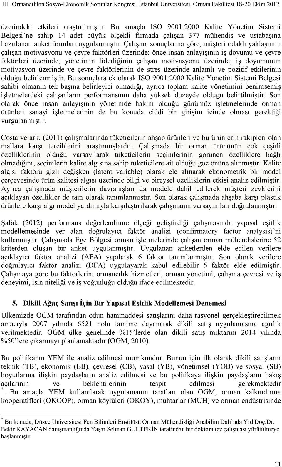 Çalışma sonuçlarına göre, müşteri odaklı yaklaşımın çalışan motivasyonu ve çevre faktörleri üzerinde; önce insan anlayışının iş doyumu ve çevre faktörleri üzerinde; yönetimin liderliğinin çalışan