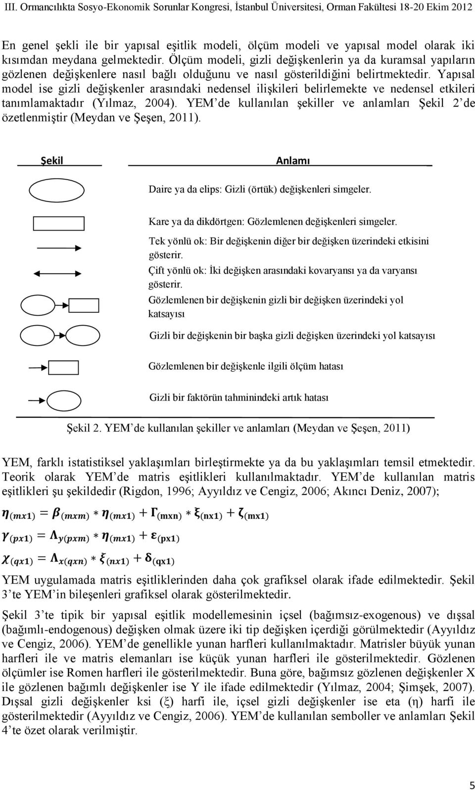 Yapısal model ise gizli değişkenler arasındaki nedensel ilişkileri belirlemekte ve nedensel etkileri tanımlamaktadır (Yılmaz, 2004).