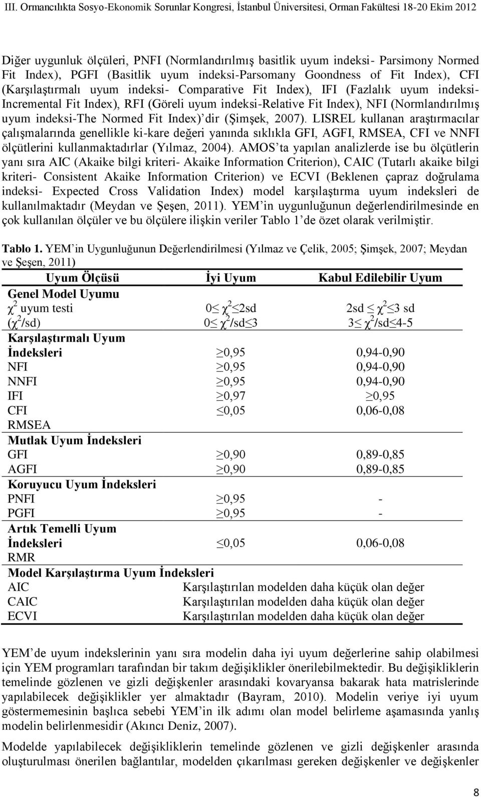 LISREL kullanan araştırmacılar çalışmalarında genellikle ki-kare değeri yanında sıklıkla GFI, AGFI, RMSEA, CFI ve NNFI ölçütlerini kullanmaktadırlar (Yılmaz, 2004).