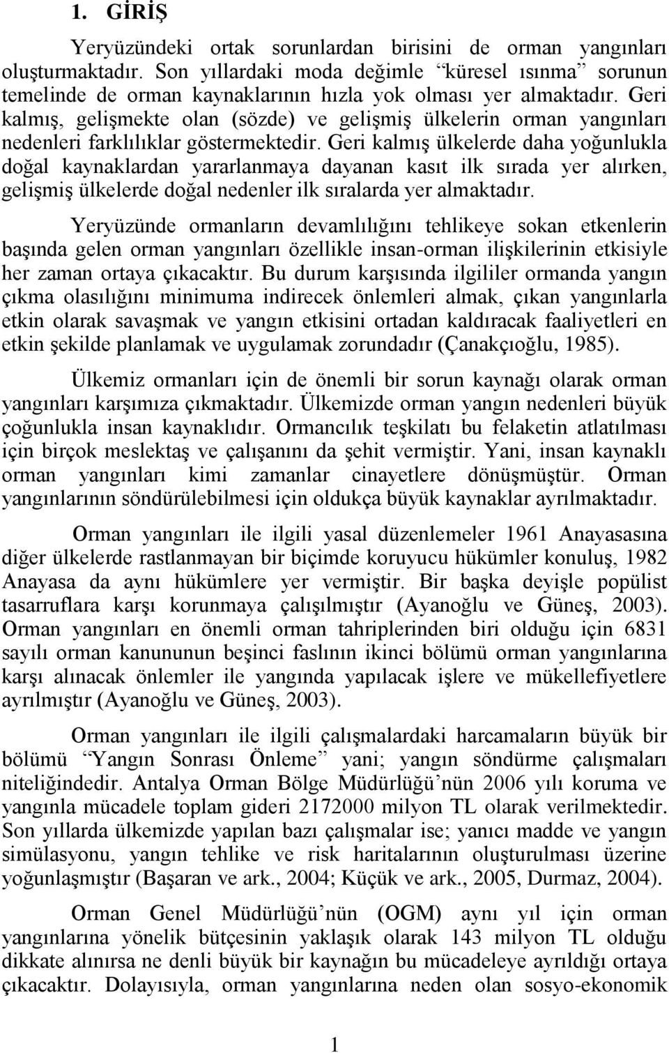 Geri kalmıģ, geliģmekte olan (sözde) ve geliģmiģ ülkelerin orman yangınları nedenleri farklılıklar göstermektedir.