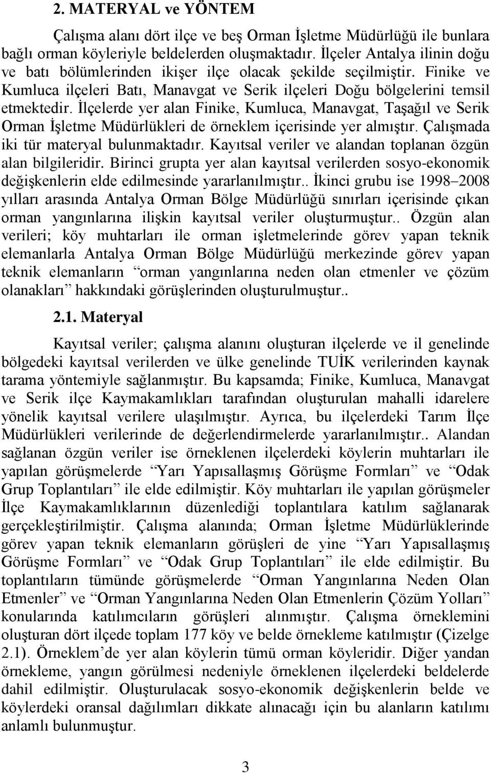 Ġlçelerde yer alan Finike, Kumluca, Manavgat, TaĢağıl ve Serik Orman ĠĢletme Müdürlükleri de örneklem içerisinde yer almıģtır. ÇalıĢmada iki tür materyal bulunmaktadır.