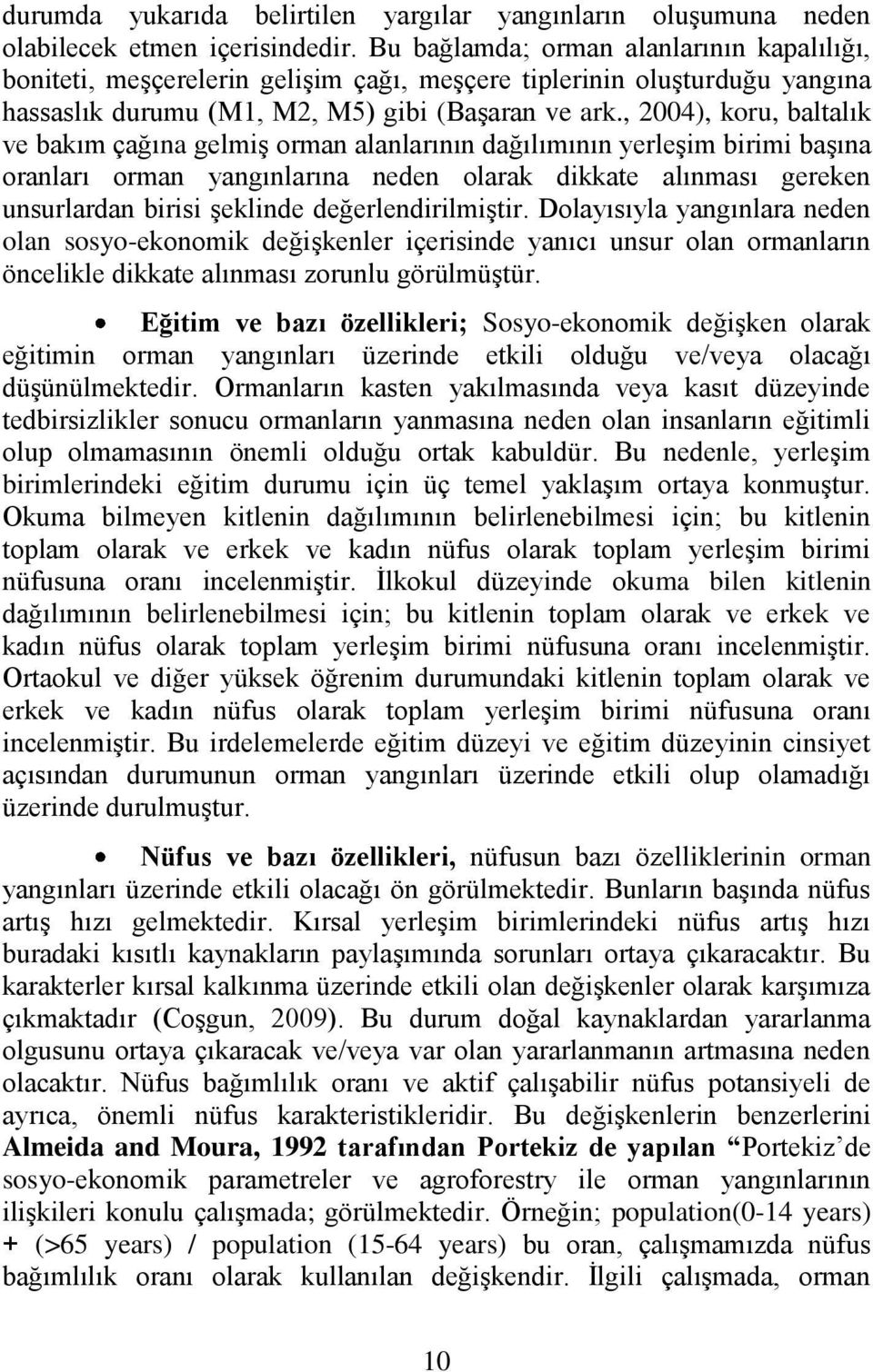 , 2004), koru, baltalık ve bakım çağına gelmiģ orman alanlarının dağılımının yerleģim birimi baģına oranları orman yangınlarına neden olarak dikkate alınması gereken unsurlardan birisi Ģeklinde