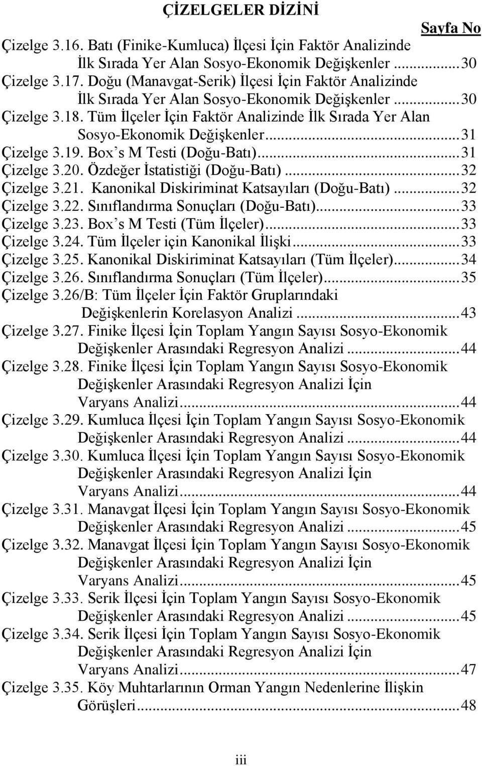 Tüm İlçeler İçin Faktör Analizinde İlk Sırada Yer Alan Sosyo-Ekonomik Değişkenler... 31 Çizelge 3.19. Box s M Testi (Doğu-Batı)... 31 Çizelge 3.20. Özdeğer İstatistiği (Doğu-Batı)... 32 Çizelge 3.21.