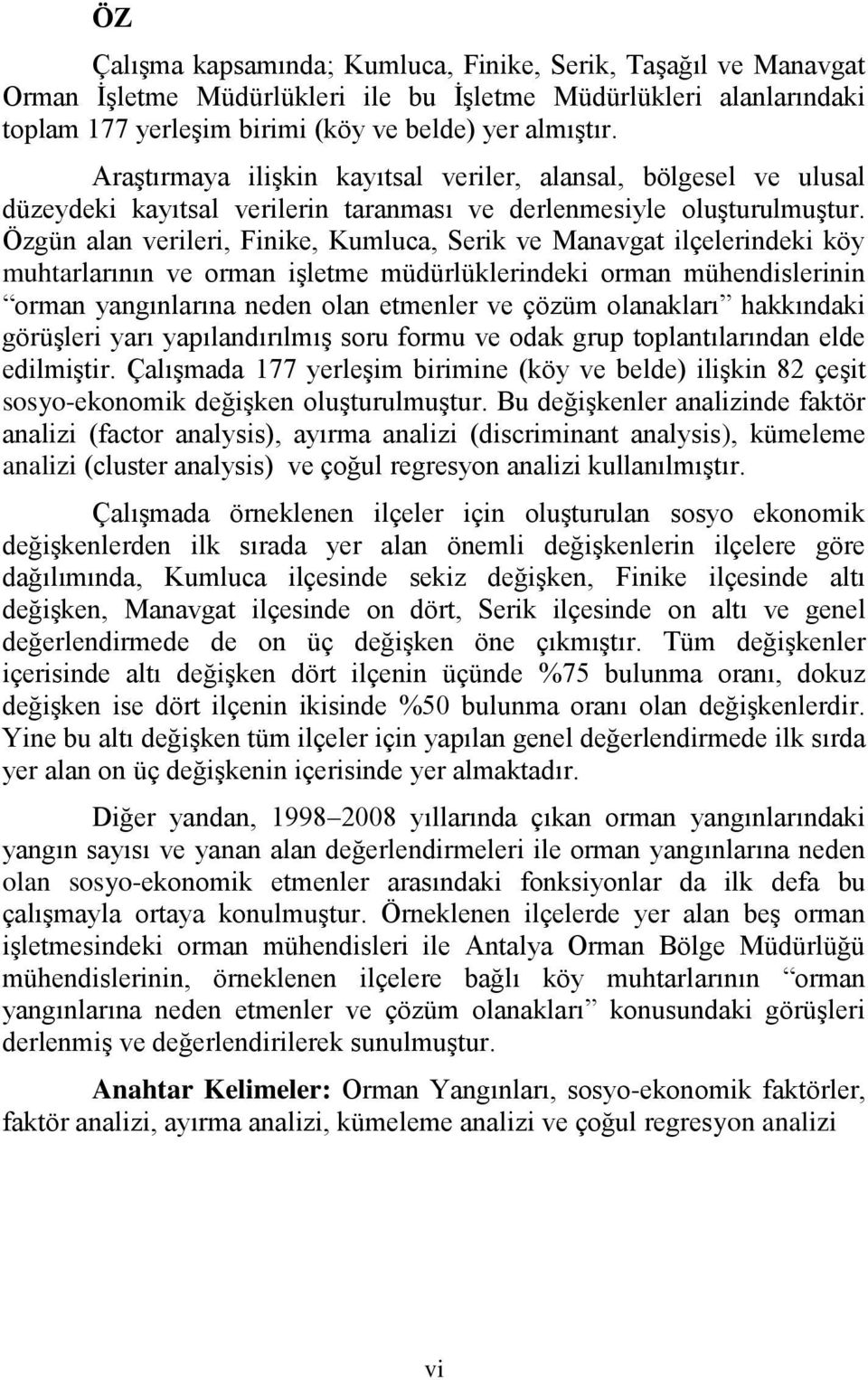 Özgün alan verileri, Finike, Kumluca, Serik ve Manavgat ilçelerindeki köy muhtarlarının ve orman işletme müdürlüklerindeki orman mühendislerinin orman yangınlarına neden olan etmenler ve çözüm