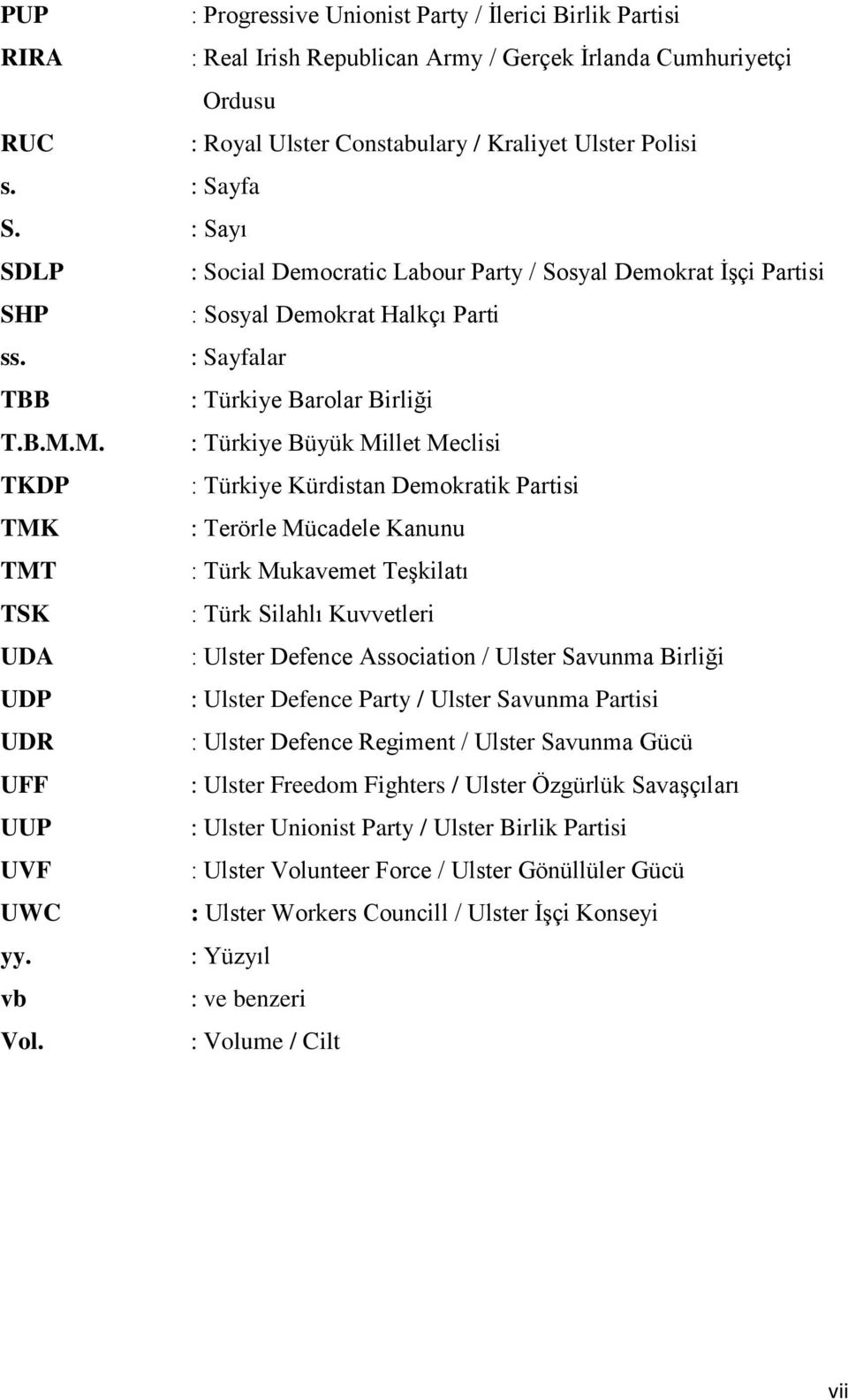 M. : Türkiye Büyük Millet Meclisi TKDP : Türkiye Kürdistan Demokratik Partisi TMK : Terörle Mücadele Kanunu TMT : Türk Mukavemet Teşkilatı TSK : Türk Silahlı Kuvvetleri UDA : Ulster Defence