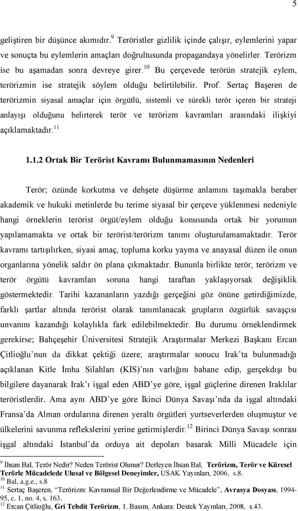 Sertaç Başeren de terörizmin siyasal amaçlar için örgütlü, sistemli ve sürekli terör içeren bir strateji anlayışı olduğunu belirterek terör ve terörizm kavramları arasındaki ilişkiyi açıklamaktadır.