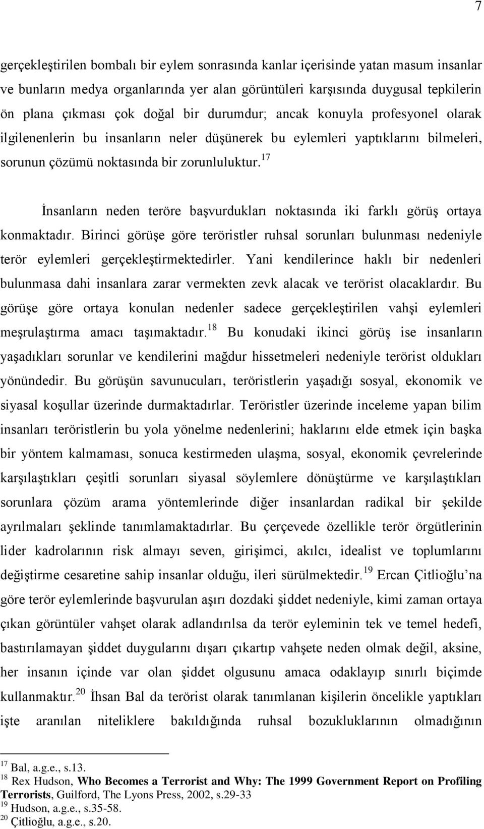 17 İnsanların neden teröre başvurdukları noktasında iki farklı görüş ortaya konmaktadır. Birinci görüşe göre teröristler ruhsal sorunları bulunması nedeniyle terör eylemleri gerçekleştirmektedirler.