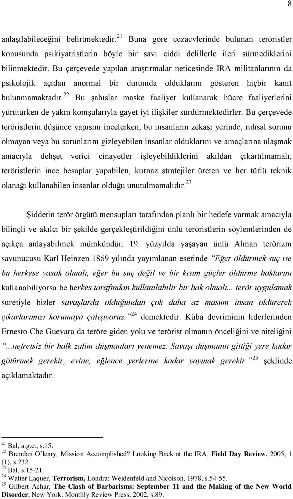 22 Bu şahıslar maske faaliyet kullanarak hücre faaliyetlerini yürütürken de yakın komşularıyla gayet iyi ilişkiler sürdürmektedirler.