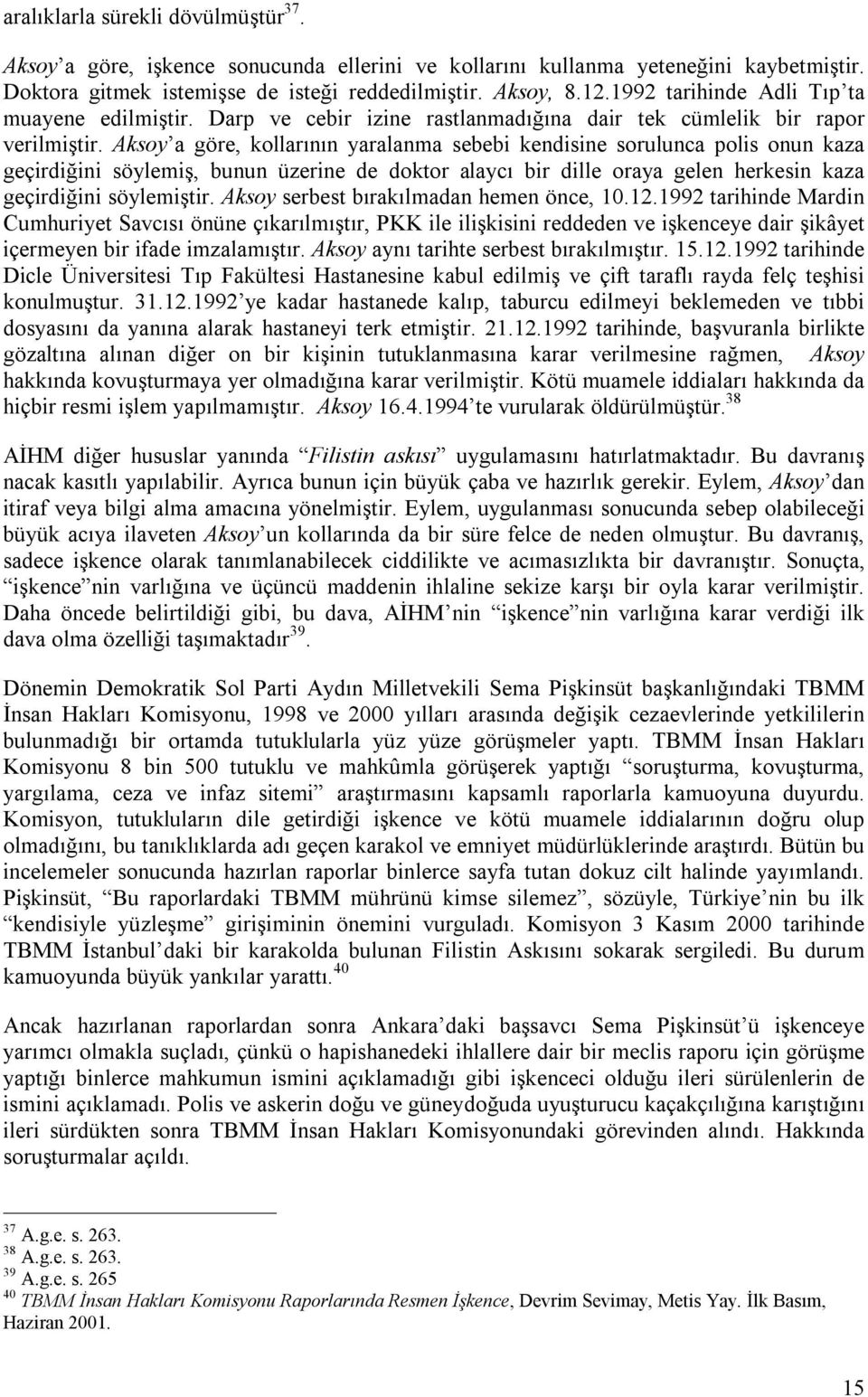 Aksoy a göre, kollarının yaralanma sebebi kendisine sorulunca polis onun kaza geçirdiğini söylemiş, bunun üzerine de doktor alaycı bir dille oraya gelen herkesin kaza geçirdiğini söylemiştir.