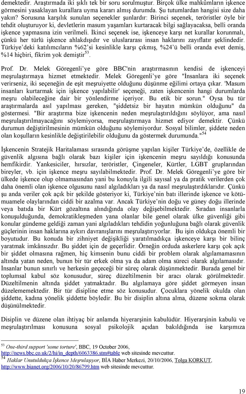 izin verilmeli. İkinci seçenek ise, işkenceye karşı net kurallar korunmalı, çünkü her türlü işkence ahlakdışıdır ve uluslararası insan haklarını zayıflatır şeklindedir.