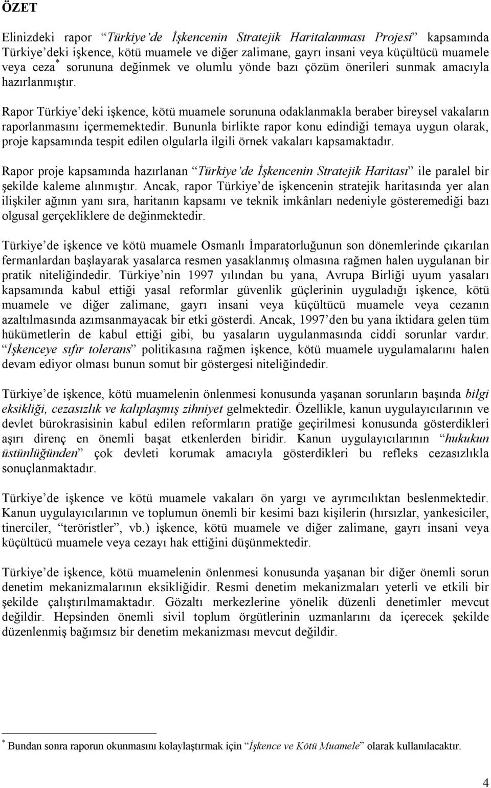 Bununla birlikte rapor konu edindiği temaya uygun olarak, proje kapsamında tespit edilen olgularla ilgili örnek vakaları kapsamaktadır.