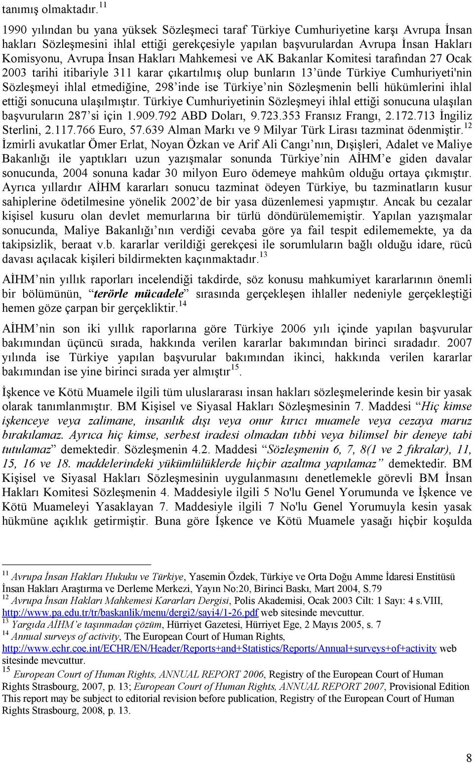 İnsan Hakları Mahkemesi ve AK Bakanlar Komitesi tarafından 27 Ocak 2003 tarihi itibariyle 311 karar çıkartılmış olup bunların 13 ünde Türkiye Cumhuriyeti'nin Sözleşmeyi ihlal etmediğine, 298 inde ise