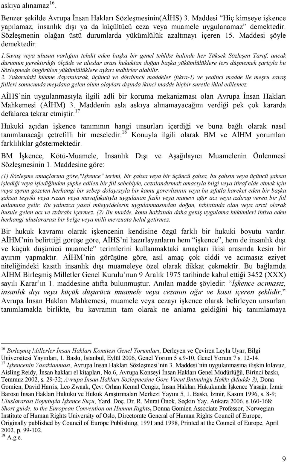 Savaş veya ulusun varlığını tehdit eden başka bir genel tehlike halinde her Yüksek Sözleşen Taraf, ancak durumun gerektirdiği ölçüde ve uluslar arası hukuktan doğan başka yükümlülüklere ters düşmemek