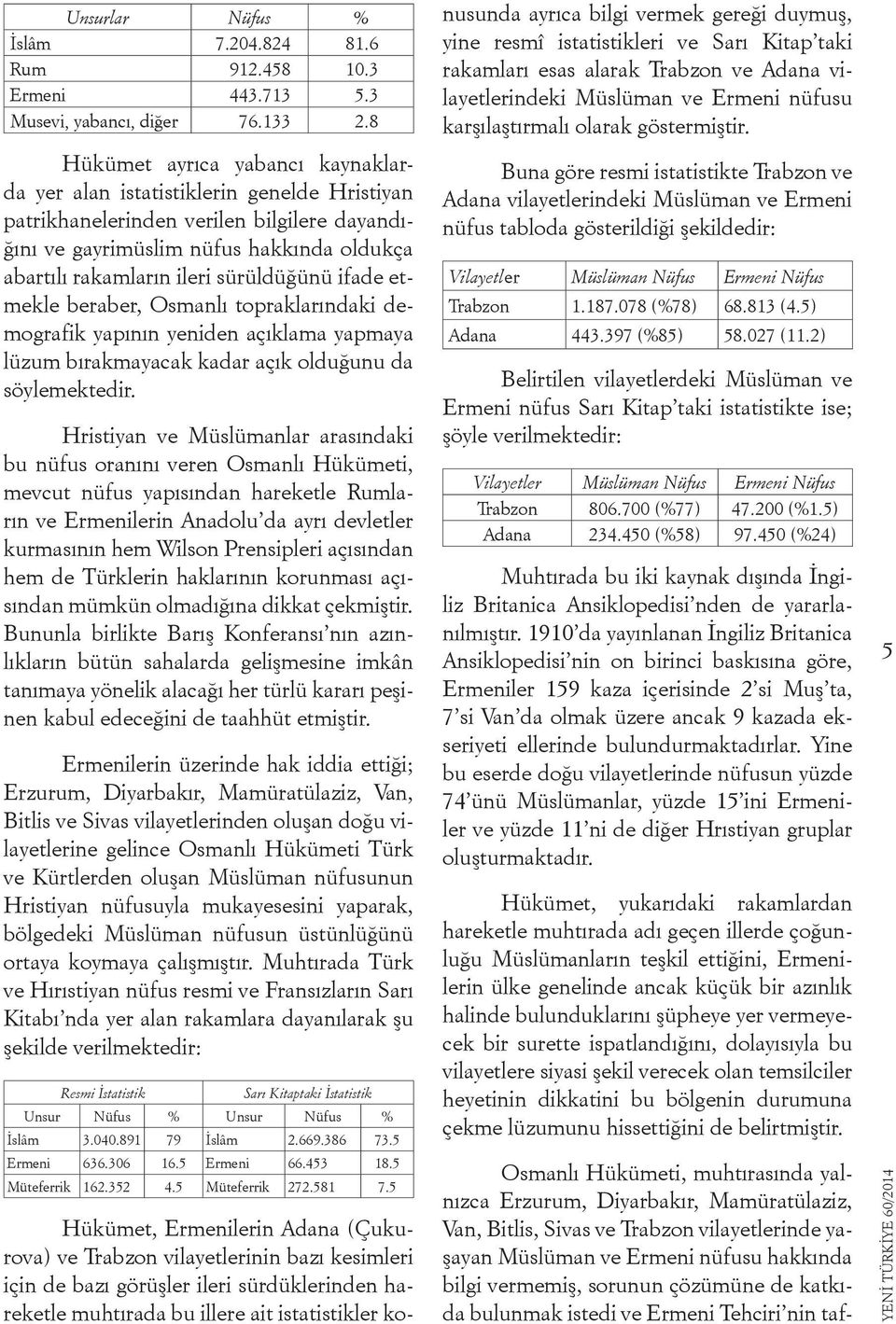 sürüldüğünü ifade etmekle beraber, Osmanlı topraklarındaki demografik yapının yeniden açıklama yapmaya lüzum bırakmayacak kadar açık olduğunu da söylemektedir.