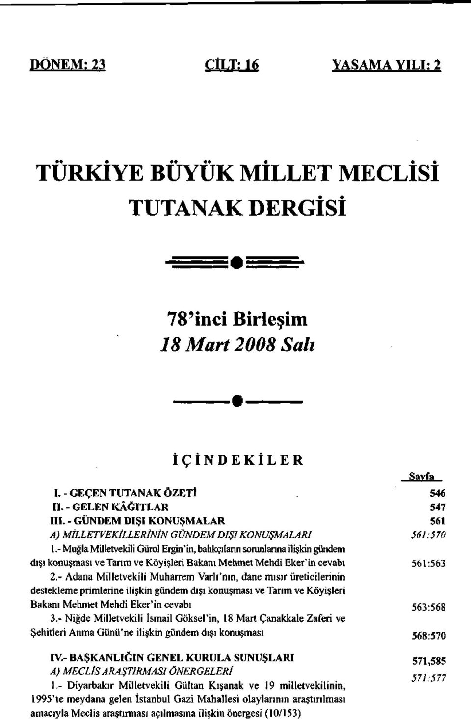 - Muğla Milletvekili Gürol Ergin'in, balıkçıların sorunlarına ilişkin gündem dışı konuşması ve Tarım ve Köyişleri Bakanı Mehmet Mehdi Eker'in cevabı 561:563 2.