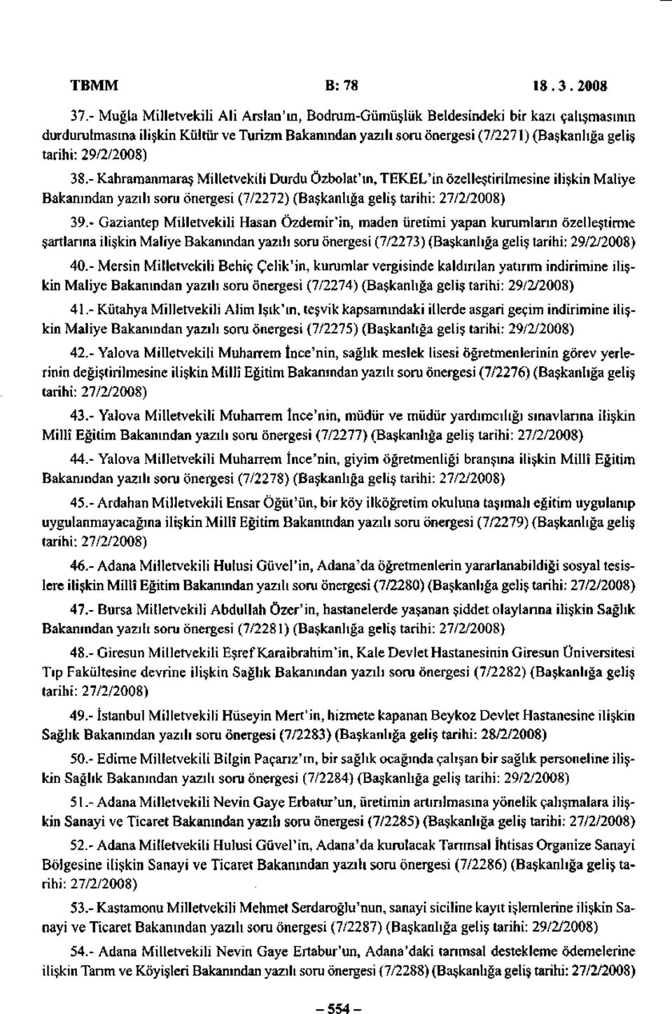29/2/2008) 38.- Kahramanmaraş Milletvekili Durdu Özbolat'ın, TEKEL'in özelleştirilmesine ilişkin Maliye Bakanından yazılı soru önergesi (7/2272) (Başkanlığa geliş tarihi: 27/2/2008) 39.