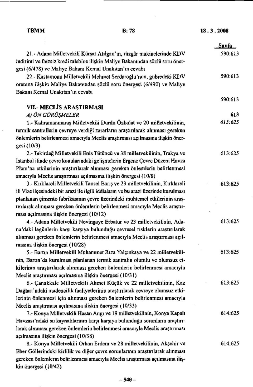cevabı 22.- Kastamonu Milletvekili Mehmet Serdaroğlu'nun, gübredeki KDV 590:613 oranına ilişkin Maliye Bakanından sözlü soru önergesi (6/490) ve Maliye Bakanı Kemal Unakıtan'ın cevabı 590:613 VII.