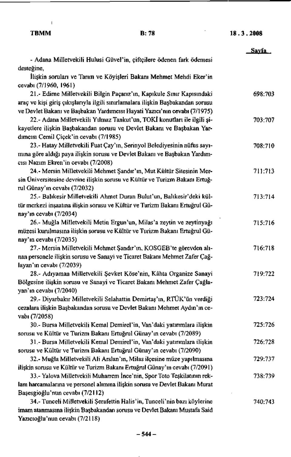 - Edirne Milletvekili Bilgin Paçarız'ın, Kapıkule Sınır Kapısındaki 698:703 araç ve kişi giriş çıkışlarıyla ilgili sınırlamalara ilişkin Başbakandan sorusu ve Devlet Bakanı ve Başbakan Yardımcısı