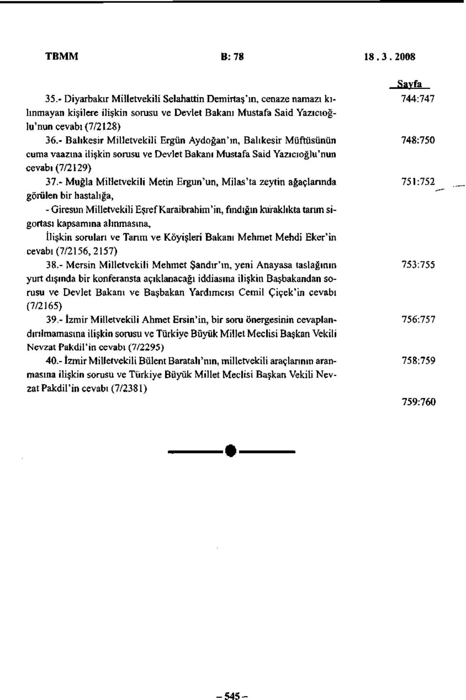 - Balıkesir Milletvekili Ergün Aydoğan'ın, Balıkesir Müftüsünün 748:750 cuma vaazına ilişkin sorusu ve Devlet Bakanı Mustafa Said Yazıcıoğlu'nun cevabı(7/2129) 37.