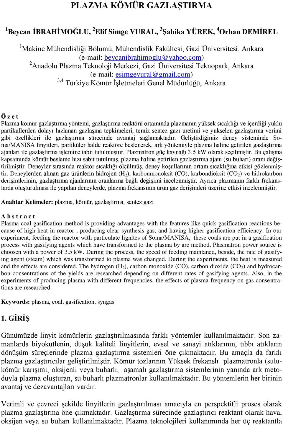 com) 3,4 Türkiye Kömür İşletmeleri Genel Müdürlüğü, Ankara Ö z e t Plazma kömür gazlaştırma yöntemi, gazlaştırma reaktörü ortamında plazmanın yüksek sıcaklığı ve içerdiği yüklü partiküllerden dolayı