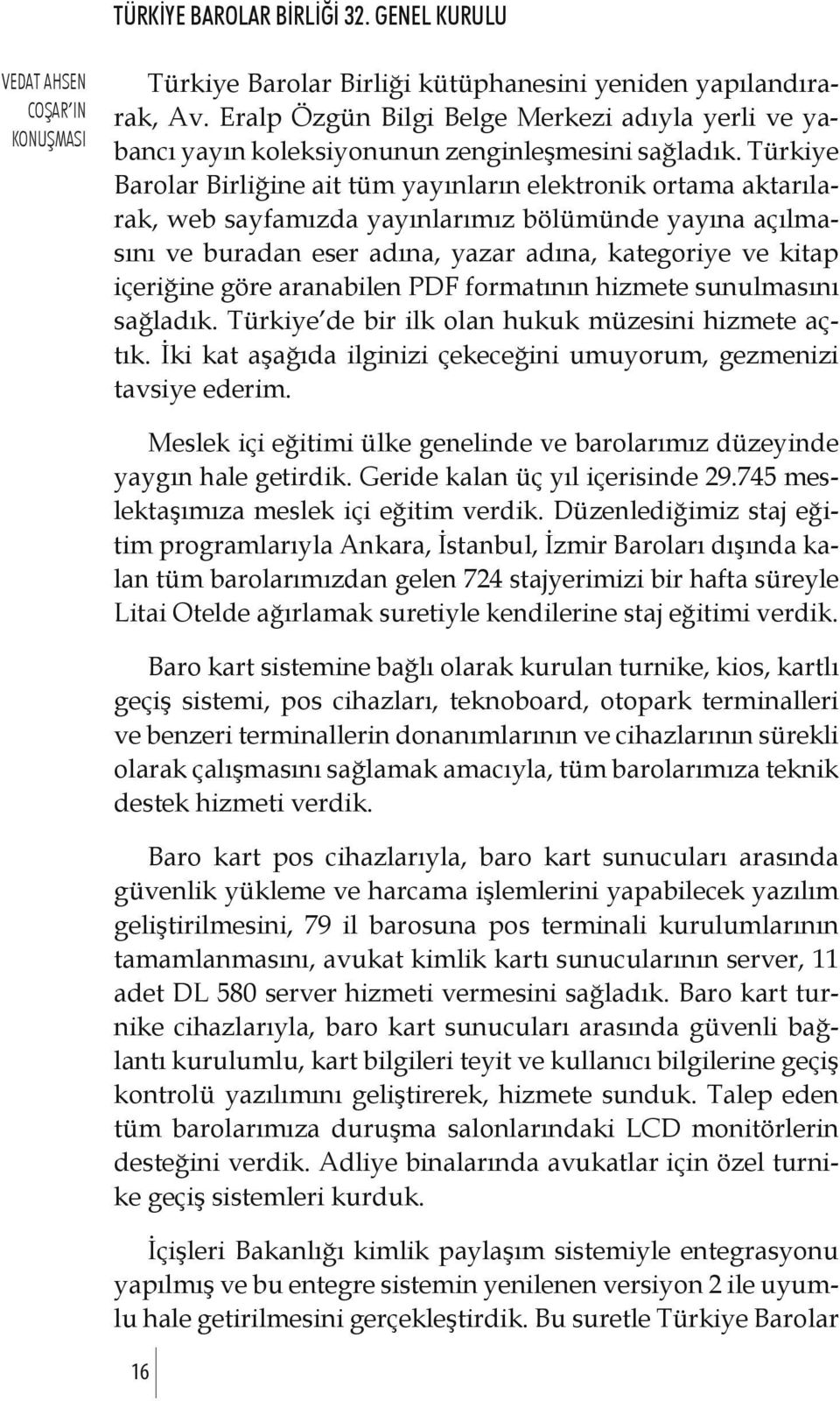 göre aranabilen PDF formatının hizmete sunulmasını sağladık. Türkiye de bir ilk olan hukuk müzesini hizmete açtık. İki kat aşağıda ilginizi çekeceğini umuyorum, gezmenizi tavsiye ederim.