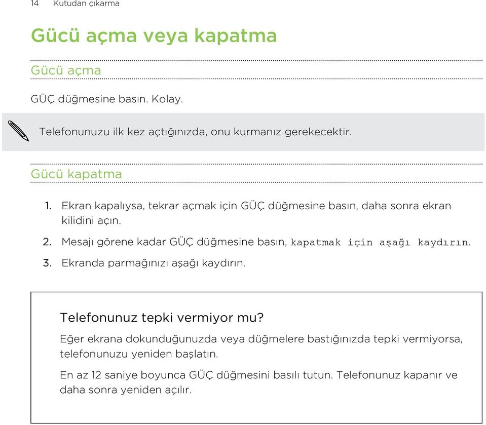 Mesajı görene kadar GÜÇ düğmesine basın, kapatmak için aşağı kaydırın. 3. Ekranda parmağınızı aşağı kaydırın. Telefonunuz tepki vermiyor mu?