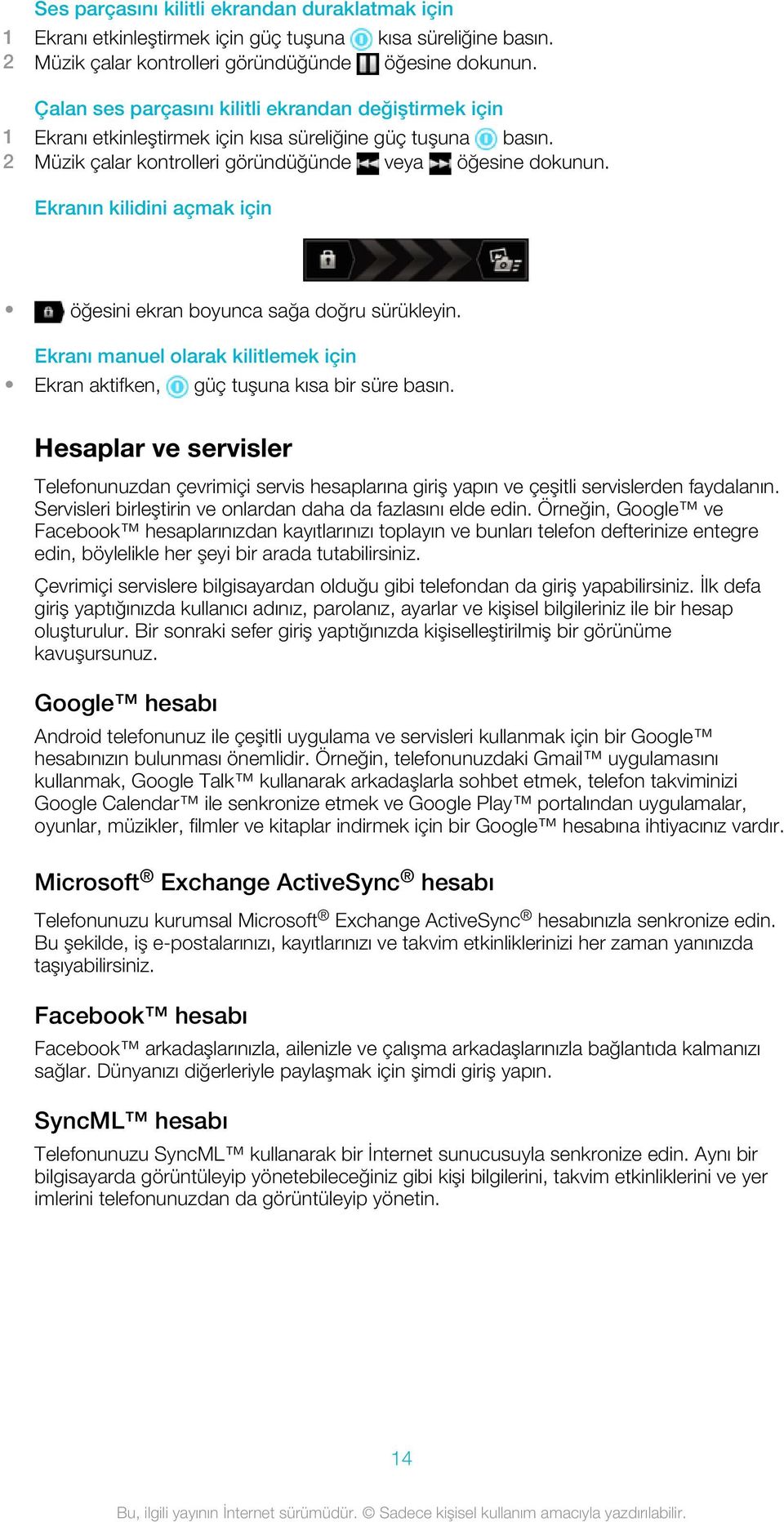 Ekranın kilidini açmak için öğesini ekran boyunca sağa doğru sürükleyin. Ekranı manuel olarak kilitlemek için Ekran aktifken, güç tuşuna kısa bir süre basın.