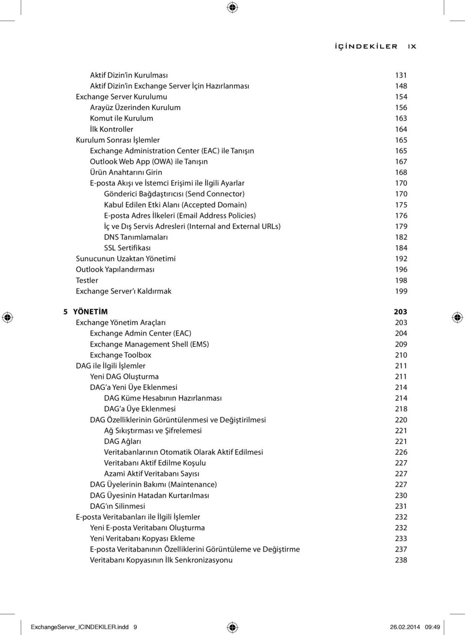 170 Gönderici Bağdaştırıcısı (Send Connector) 170 Kabul Edilen Etki Alanı (Accepted Domain) 175 E-posta Adres İlkeleri (Email Address Policies) 176 İç ve Dış Servis Adresleri (Internal and External