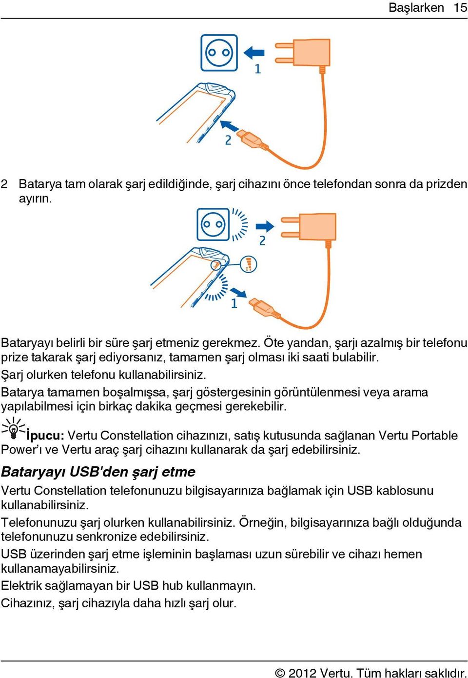 Batarya tamamen boşalmışsa, şarj göstergesinin görüntülenmesi veya arama yapılabilmesi için birkaç dakika geçmesi gerekebilir.