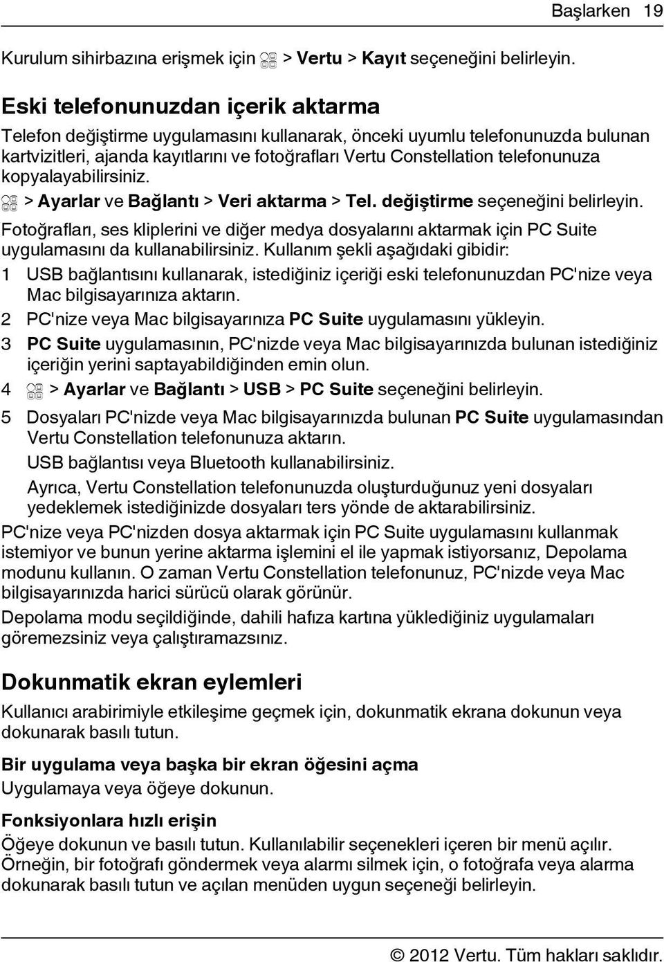 kopyalayabilirsiniz. > Ayarlar ve Bağlantı > Veri aktarma > Tel. değiştirme seçeneğini belirleyin.