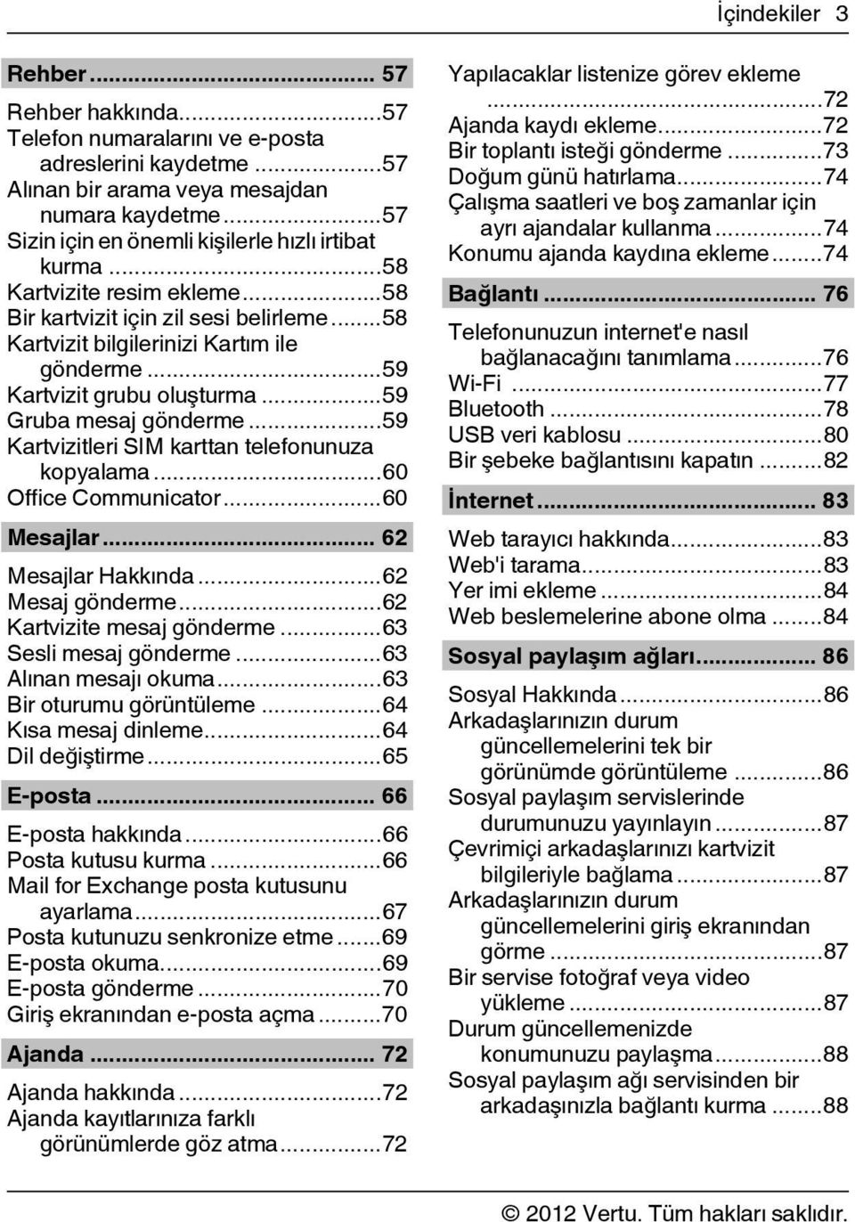 ..59 Kartvizit grubu oluşturma...59 Gruba mesaj gönderme...59 Kartvizitleri SIM karttan telefonunuza kopyalama...60 Office Communicator...60 Mesajlar... 62 Mesajlar Hakkında...62 Mesaj gönderme.