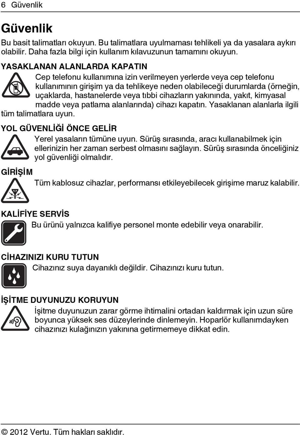 veya tıbbi cihazların yakınında, yakıt, kimyasal madde veya patlama alanlarında) cihazı kapatın. Yasaklanan alanlarla ilgili tüm talimatlara uyun. YOL GÜVENLİĞİ ÖNCE GELİR Yerel yasaların tümüne uyun.