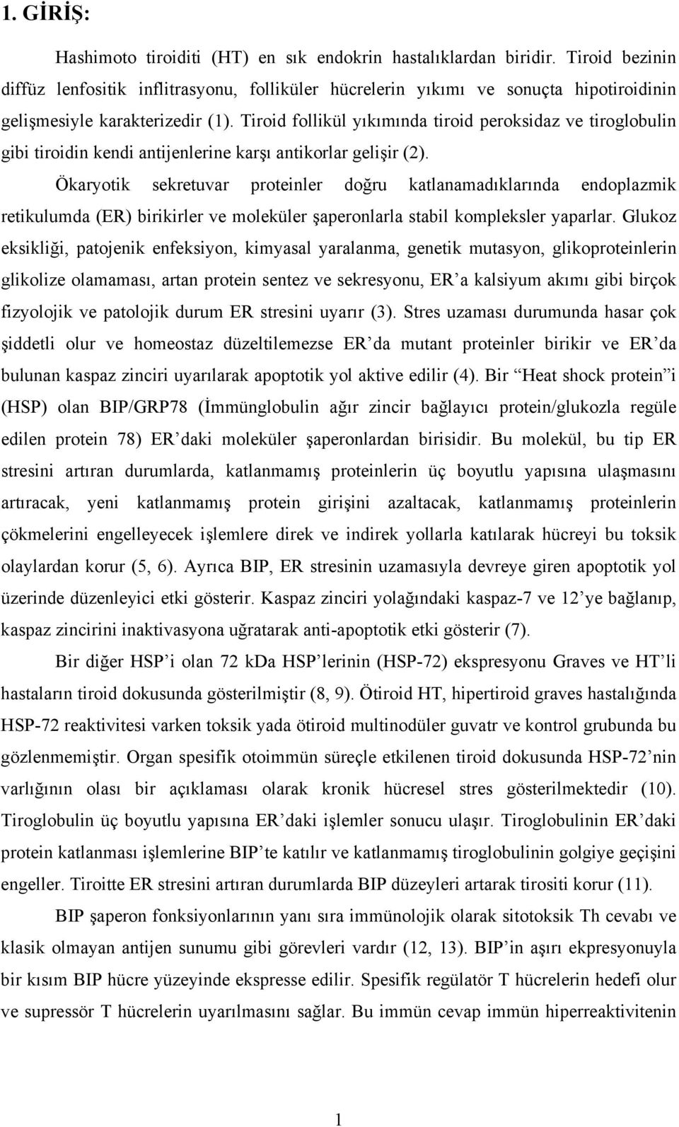 Tiroid follikül yıkımında tiroid peroksidaz ve tiroglobulin gibi tiroidin kendi antijenlerine karşı antikorlar gelişir (2).