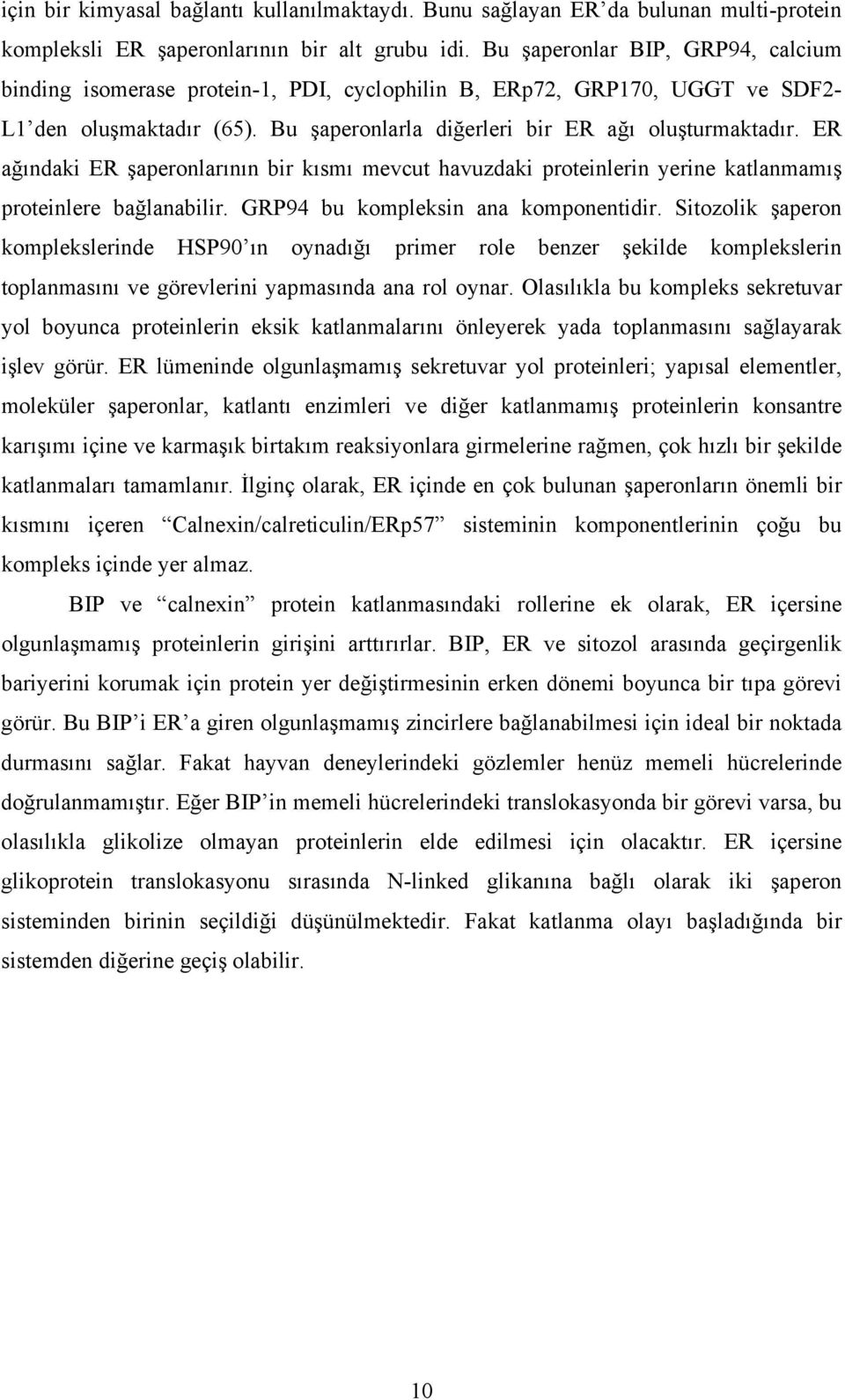 ER ağındaki ER şaperonlarının bir kısmı mevcut havuzdaki proteinlerin yerine katlanmamış proteinlere bağlanabilir. GRP94 bu kompleksin ana komponentidir.