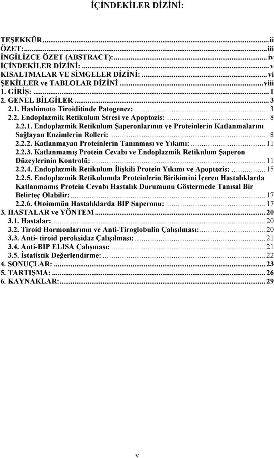 .. 8 2.2.2. Katlanmayan Proteinlerin Tanınması ve Yıkımı:... 11 2.2.3. Katlanmamış Protein Cevabı ve Endoplazmik Retikulum Şaperon Düzeylerinin Kontrolü:... 11 2.2.4.