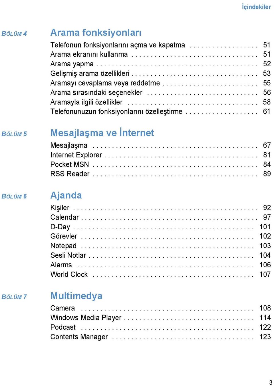 ............................ 56 Aramayla ilgili özellikler.................................. 58 Telefonunuzun fonksiyonlarını özelleştirme................... 61 BÖLÜM 5 Mesajlaşma ve İnternet Mesajlaşma.