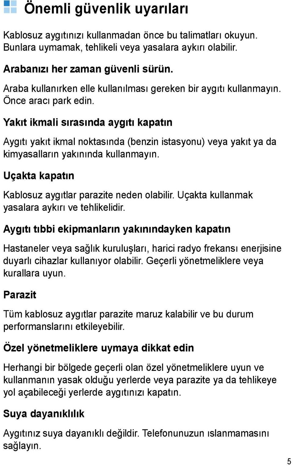 Yakıt ikmali sırasında aygıtı kapatın Aygıtı yakıt ikmal noktasında (benzin istasyonu) veya yakıt ya da kimyasalların yakınında kullanmayın. Uçakta kapatın Kablosuz aygıtlar parazite neden olabilir.