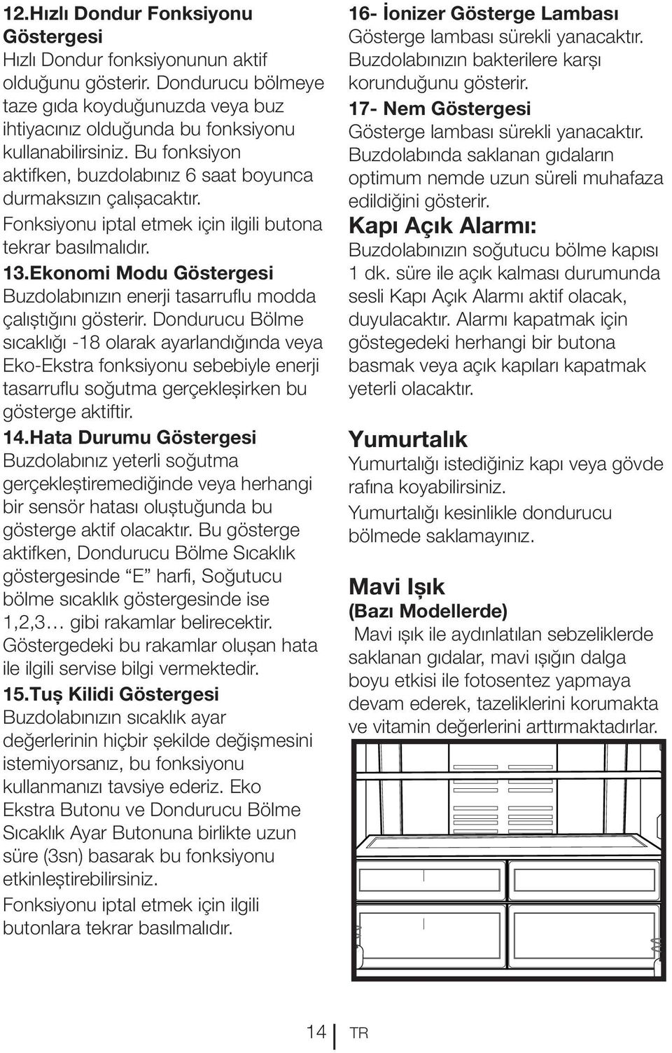 Ekonomi Modu Göstergesi Buzdolabınızın enerji tasarruflu modda çalıştığını gösterir.