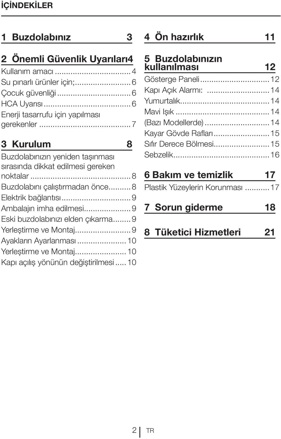 ..9 Eski buzdolabınızı elden çıkarma...9 Yerleştirme ve Montaj...9 Ayakların Ayarlanması...10 Yerleştirme ve Montaj...10 Kapı açılış yönünün değiştirilmesi.