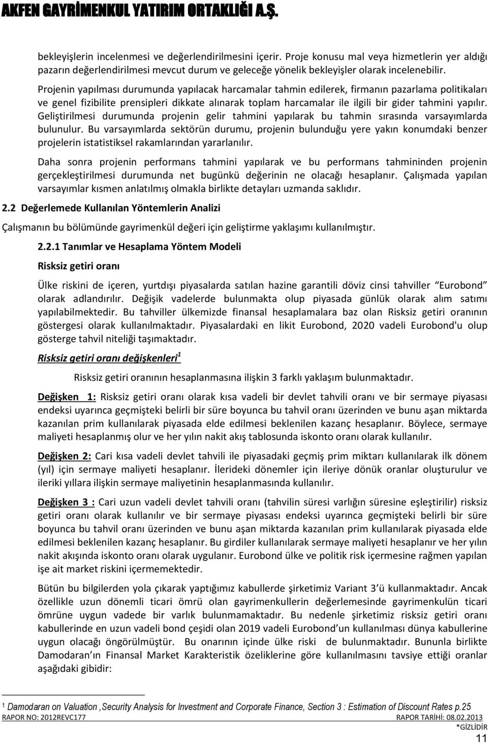 yapılır. Geliştirilmesi durumunda projenin gelir tahmini yapılarak bu tahmin sırasında varsayımlarda bulunulur.