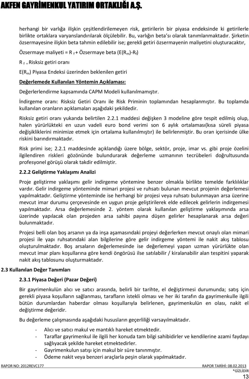 Şirketin özsermayesine ilişkin beta tahmin edilebilir ise; gerekli getiri özsermayenin maliyetini oluşturacaktır, Özsermaye maliyeti = R f + Özsermaye beta (E(R m )-R f ) R f = Risksiz getiri oranı