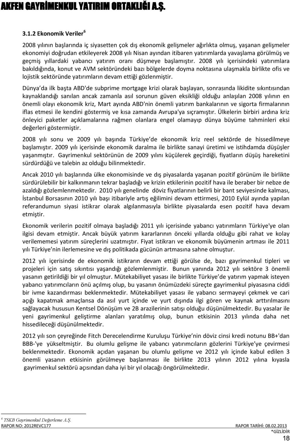 2008 yılı içerisindeki yatırımlara bakıldığında, konut ve AVM sektöründeki bazı bölgelerde doyma noktasına ulaşmakla birlikte ofis ve lojistik sektöründe yatırımların devam ettiği gözlenmiştir.