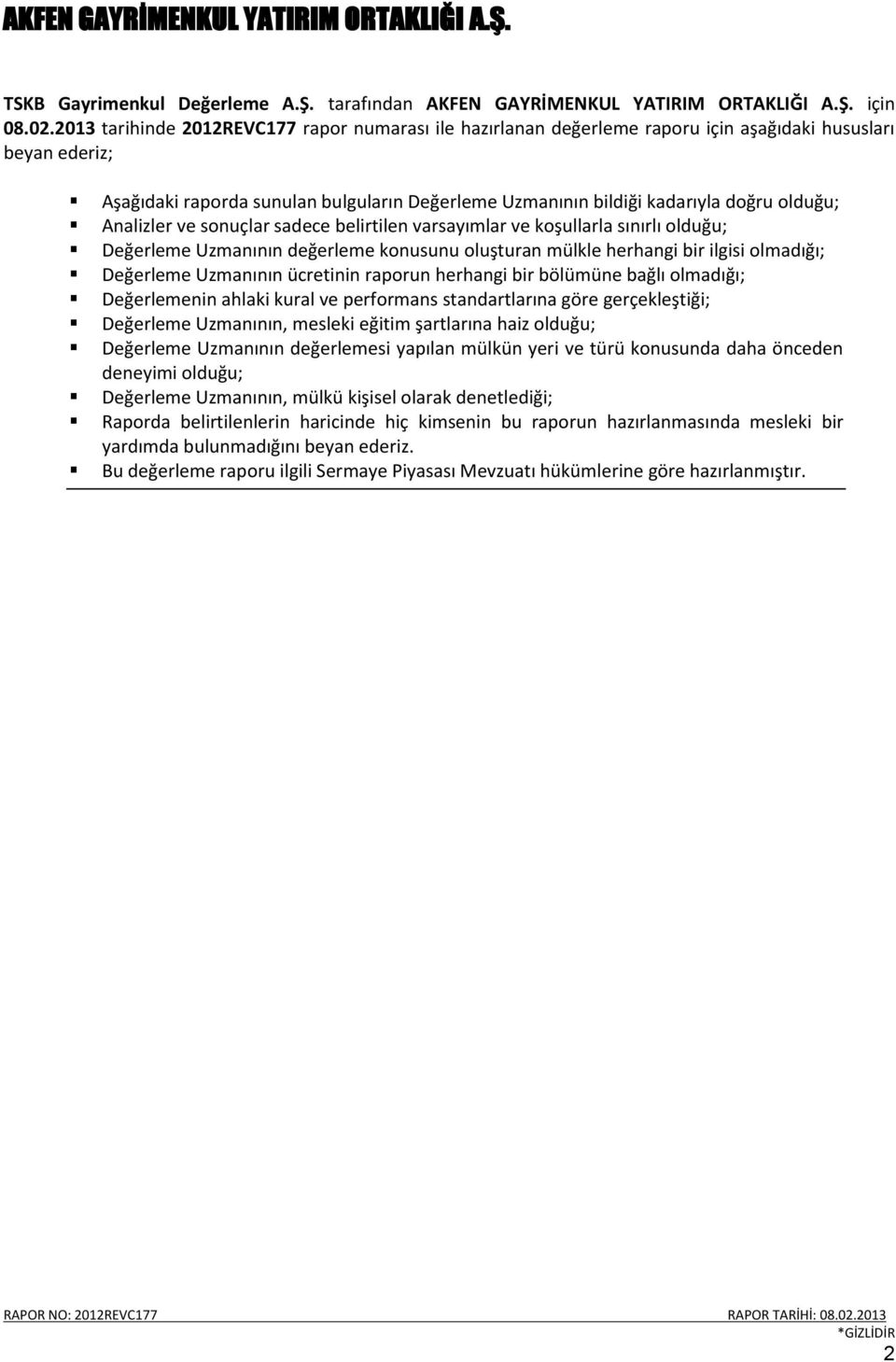 olduğu; Analizler ve sonuçlar sadece belirtilen varsayımlar ve koşullarla sınırlı olduğu; Değerleme Uzmanının değerleme konusunu oluşturan mülkle herhangi bir ilgisi olmadığı; Değerleme Uzmanının