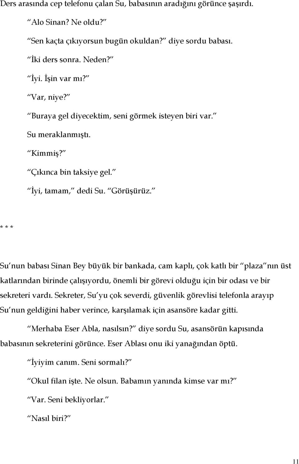 * * * Su nun babası Sinan Bey büyük bir bankada, cam kaplı, çok katlı bir plaza nın üst katlarından birinde çalışıyordu, önemli bir görevi olduğu için bir odası ve bir sekreteri vardı.