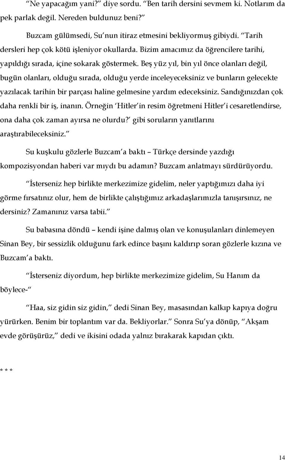 Beş yüz yıl, bin yıl önce olanları değil, bugün olanları, olduğu sırada, olduğu yerde inceleyeceksiniz ve bunların gelecekte yazılacak tarihin bir parçası haline gelmesine yardım edeceksiniz.