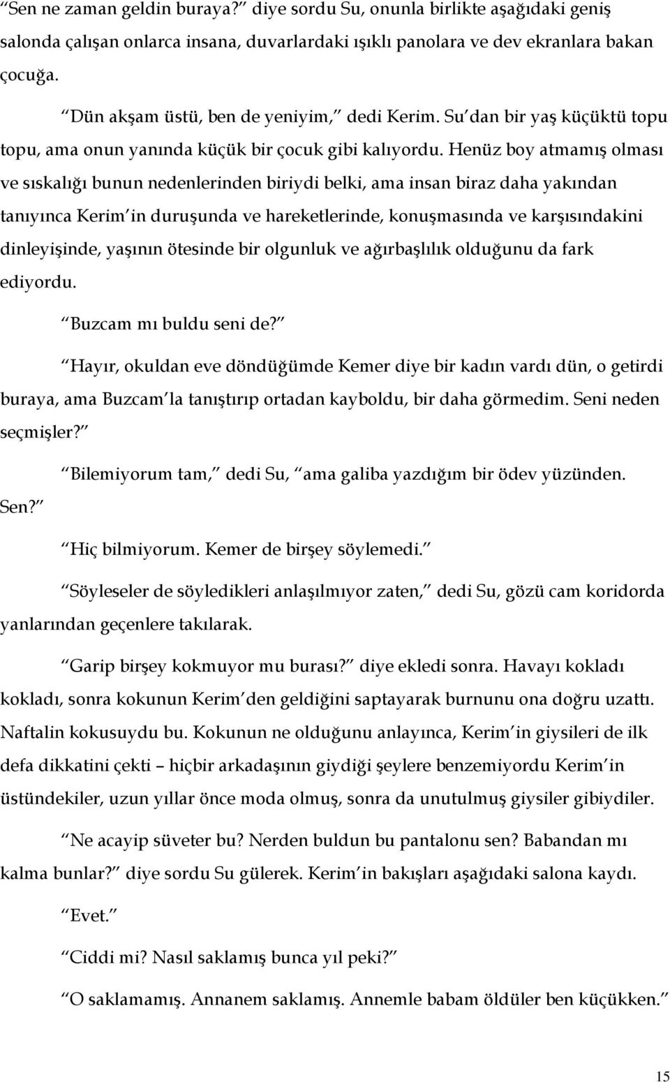 Henüz boy atmamış olması ve sıskalığı bunun nedenlerinden biriydi belki, ama insan biraz daha yakından tanıyınca Kerim in duruşunda ve hareketlerinde, konuşmasında ve karşısındakini dinleyişinde,