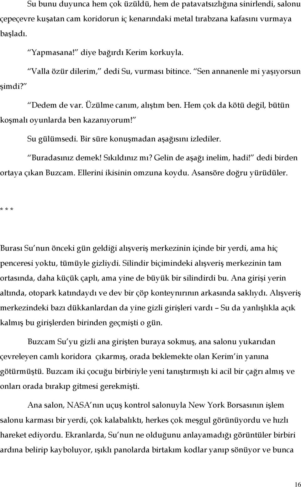 Hem çok da kötü değil, bütün koşmalı oyunlarda ben kazanıyorum! Su gülümsedi. Bir süre konuşmadan aşağısını izlediler. Buradasınız demek! Sıkıldınız mı? Gelin de aşağı inelim, hadi!